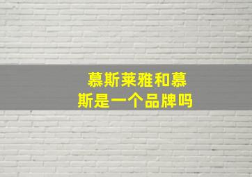 慕斯莱雅和慕斯是一个品牌吗