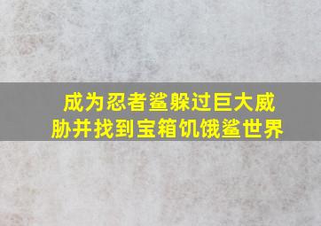 成为忍者鲨躲过巨大威胁并找到宝箱饥饿鲨世界