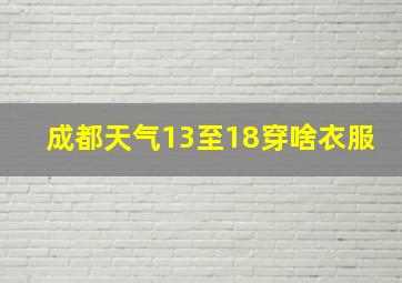 成都天气13至18穿啥衣服