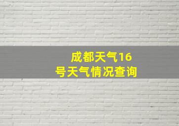 成都天气16号天气情况查询