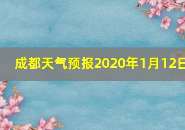 成都天气预报2020年1月12日