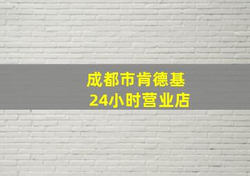 成都市肯德基24小时营业店