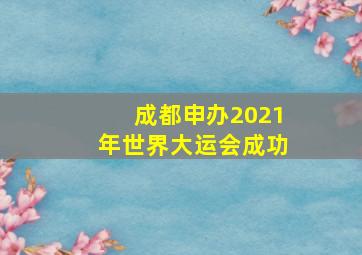 成都申办2021年世界大运会成功