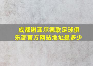 成都谢菲尔德联足球俱乐部官方网站地址是多少