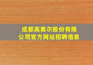 成都高赛尔股份有限公司官方网站招聘信息