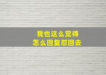 我也这么觉得怎么回复怼回去