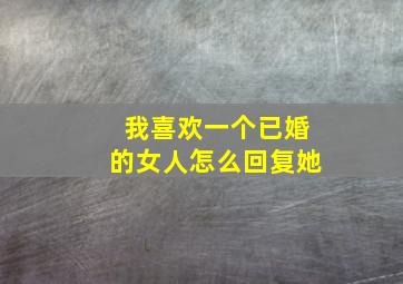 我喜欢一个已婚的女人怎么回复她