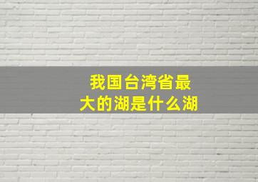 我国台湾省最大的湖是什么湖