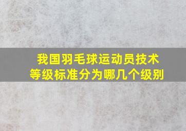 我国羽毛球运动员技术等级标准分为哪几个级别