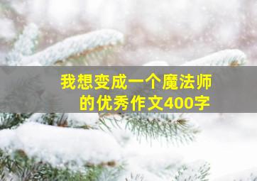 我想变成一个魔法师的优秀作文400字