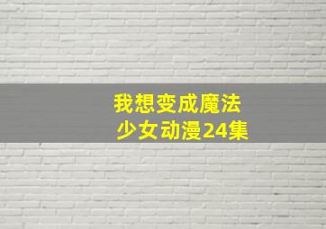 我想变成魔法少女动漫24集