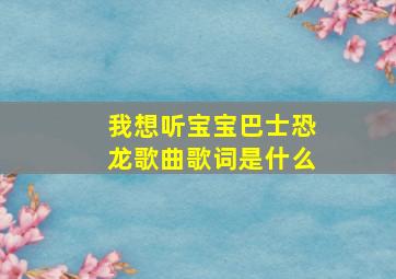 我想听宝宝巴士恐龙歌曲歌词是什么