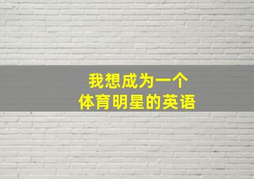 我想成为一个体育明星的英语