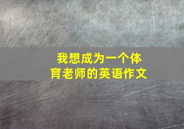 我想成为一个体育老师的英语作文