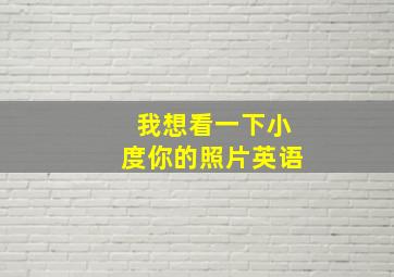 我想看一下小度你的照片英语