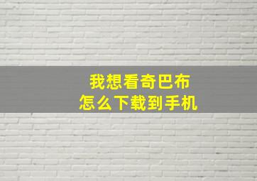 我想看奇巴布怎么下载到手机