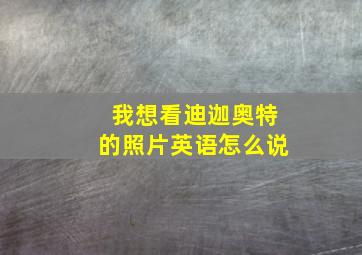 我想看迪迦奥特的照片英语怎么说