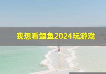 我想看鲤鱼2024玩游戏