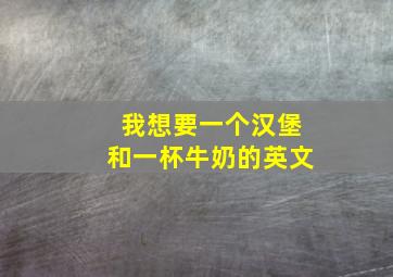 我想要一个汉堡和一杯牛奶的英文