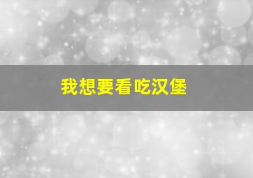 我想要看吃汉堡