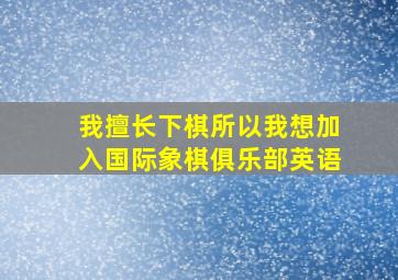 我擅长下棋所以我想加入国际象棋俱乐部英语