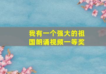 我有一个强大的祖国朗诵视频一等奖