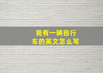 我有一辆自行车的英文怎么写