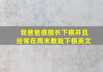 我爸爸很擅长下棋并且经常在周末教我下棋英文