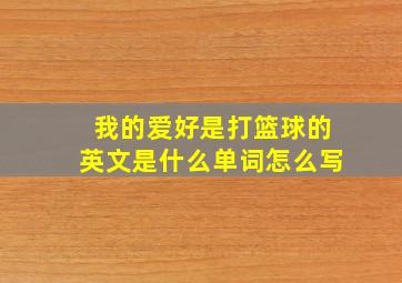 我的爱好是打篮球的英文是什么单词怎么写