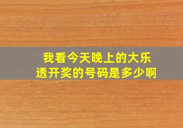 我看今天晚上的大乐透开奖的号码是多少啊