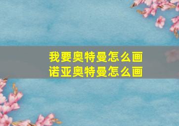 我要奥特曼怎么画诺亚奥特曼怎么画