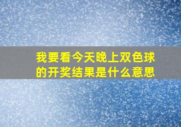 我要看今天晚上双色球的开奖结果是什么意思