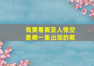 我要看赛亚人悟空是哪一集出现的呢