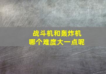 战斗机和轰炸机哪个难度大一点呢