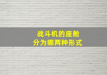 战斗机的座舱分为哪两种形式