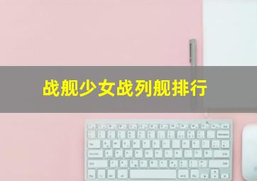 战舰少女战列舰排行