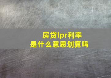 房贷lpr利率是什么意思划算吗