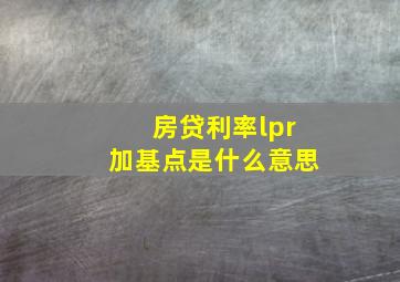 房贷利率lpr加基点是什么意思