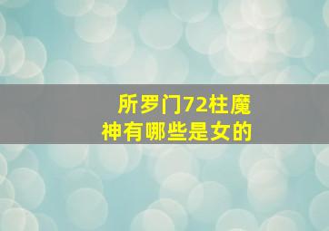 所罗门72柱魔神有哪些是女的