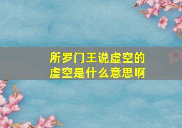 所罗门王说虚空的虚空是什么意思啊