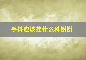 手抖应该挂什么科谢谢