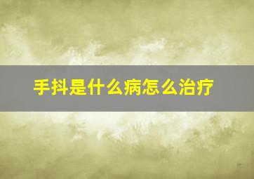 手抖是什么病怎么治疗