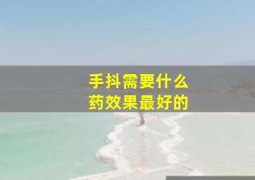 手抖需要什么药效果最好的