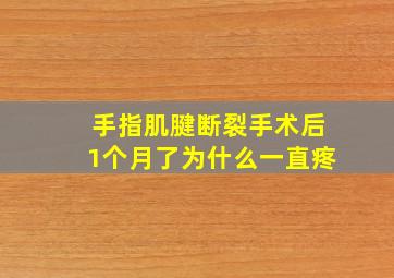 手指肌腱断裂手术后1个月了为什么一直疼