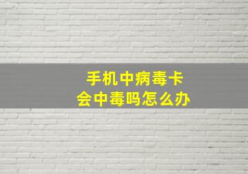 手机中病毒卡会中毒吗怎么办