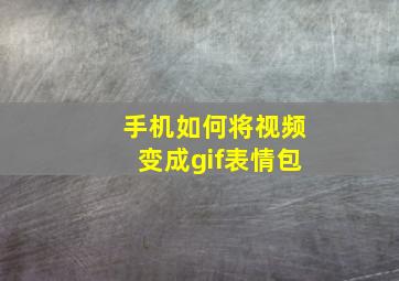 手机如何将视频变成gif表情包