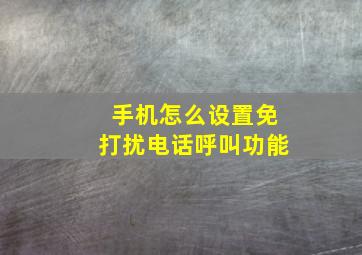 手机怎么设置免打扰电话呼叫功能