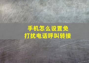 手机怎么设置免打扰电话呼叫转接