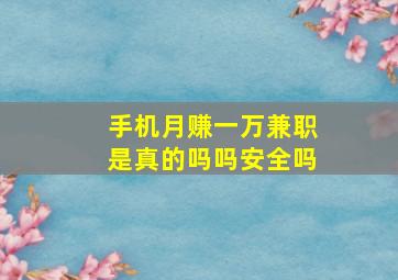 手机月赚一万兼职是真的吗吗安全吗