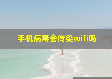 手机病毒会传染wifi吗